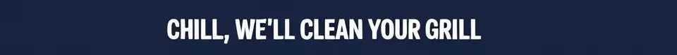 Text on a dark blue background reads, "Chill, we'll clean your grill" in bold, white capital letters, conveying a casual, reassuring tone.